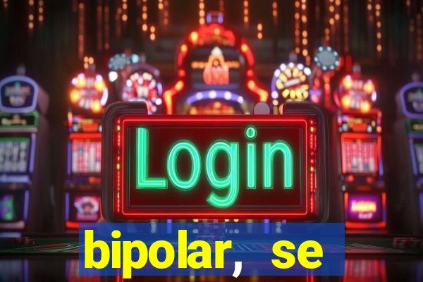 bipolar, se arrepende do que faz